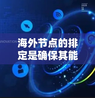 海外节点的排定是确保其能够高效、安全地完成其任务的关键步骤。以下是一些排定海外节点的规则