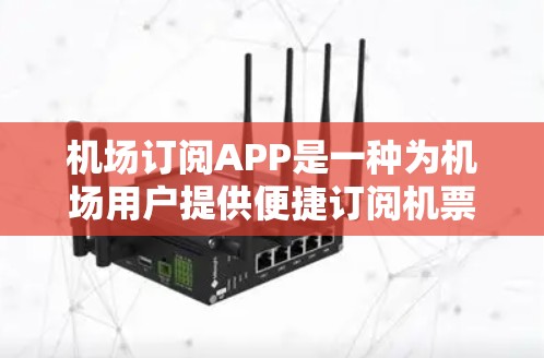 机场订阅APP是一种为机场用户提供便捷订阅机票、酒店、交通等服务的APP。以下是一些常见的机场订阅APP推荐,供你参考 机场订阅APP是一种为机场用户提供便捷订阅机票、酒店、交通等服务的APP。以下是一些常见的机场订阅APP推荐,供你参考