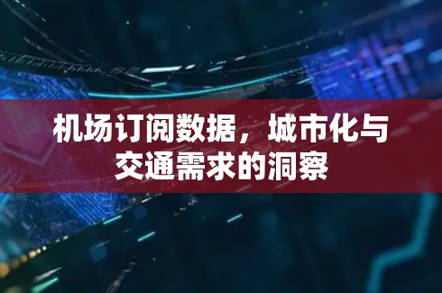 机场订阅数据，城市化与交通需求的洞察