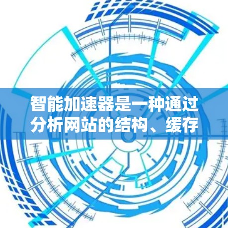 智能加速器是一种通过分析网站的结构、缓存数据和网络资源来自动优化网页加载速度的工具。它可以帮助你在手机上提高网页加载速度,特别是在处理大量加载时间长的网站时。以下是关于智能加速器的详细总结和使用指南 智能加速器是一种通过分析网站的结构、缓存数据和网络资源来自动优化网页加载速度的工具。它可以帮助你在手机上提高网页加载速度,特别是在处理大量加载时间长的网站时。以下是关于智能加速器的详细总结和使用指南