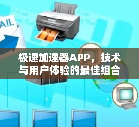 极速加速器APP，技术与用户体验的最佳组合