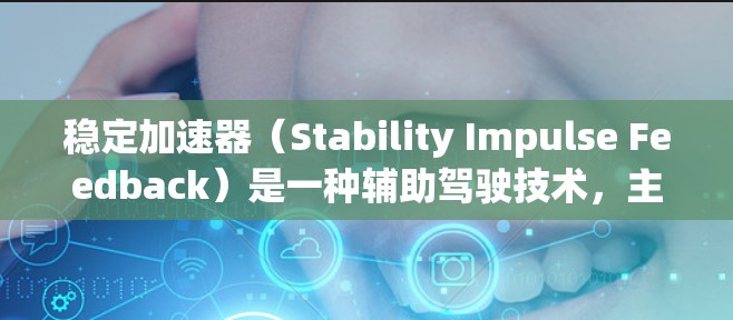 稳定加速器(Stability Impulse Feedback)是一种辅助驾驶技术,主要通过控制车辆的加速和稳定性来提高车辆的驾驶性能。以下是其核心功能和使用方法的详细解释 稳定加速器(Stability Impulse Feedback)是一种辅助驾驶技术,主要通过控制车辆的加速和稳定性来提高车辆的驾驶性能。以下是其核心功能和使用方法的详细解释