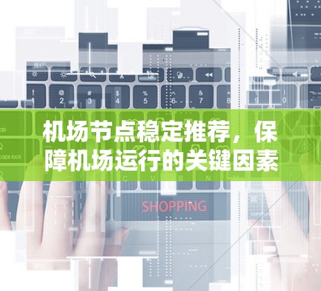 <strong>机场节点</strong>稳定推荐，保障机场运行的关键因素