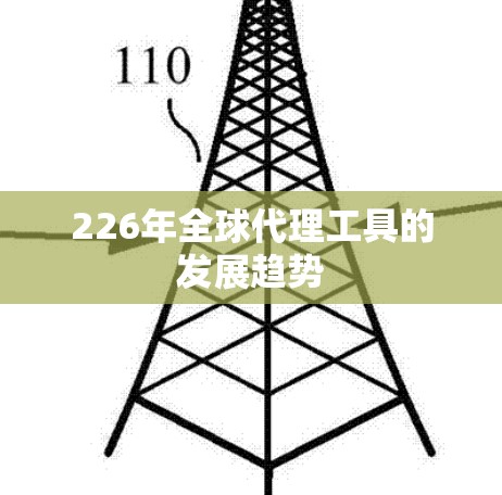 226年全球代理工具的发展趋势