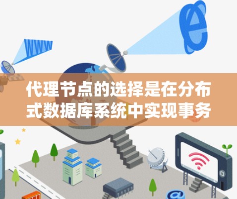 代理节点的选择是在分布式数据库系统中实现事务管理的关键环节。以下是对代理节点选择的详细分析