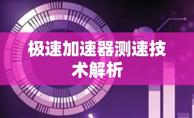极速加速器测速技术解析