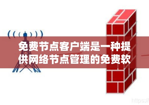 免费节点客户端是一种提供网络节点管理的免费软件工具，通常用于在特定的网络或系统中进行节点的配置、管理、监控和扩展。虽然功能相对较少，但其优势在于价格低廉和界面简单。以下是对该工具的详细分析