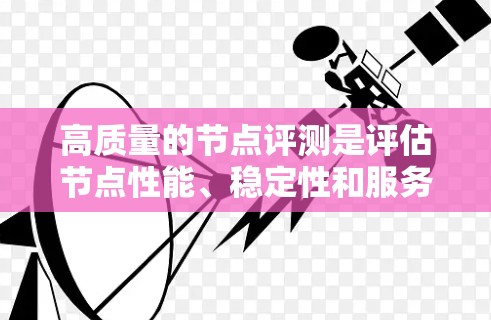 高质量的节点评测是评估节点性能、稳定性和服务质量的重要手段。以下是进行高质量节点评测的步骤和方法