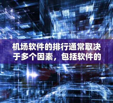 机场软件的排行通常取决于多个因素，包括软件的功能、用户体验、更新频率以及适用场景。以下是一些常见的机场软件排行情况，供参考