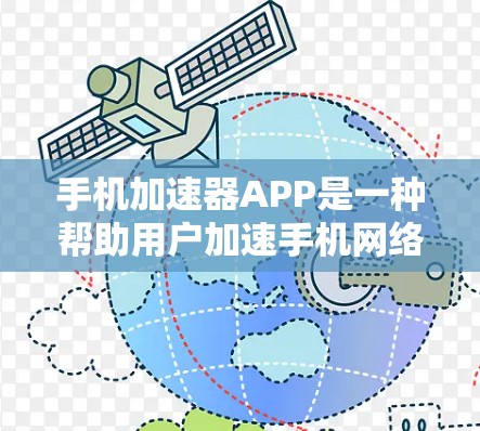 手机加速器APP是一种帮助用户加速手机网络流量的工具，旨在提升数据传输速度，减少等待时间。以下是关于其功能的详细说明