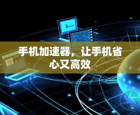 手机加速器，让手机省心又高效