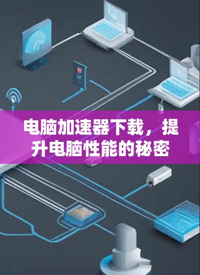 电脑加速器下载，提升电脑性能的秘密武器