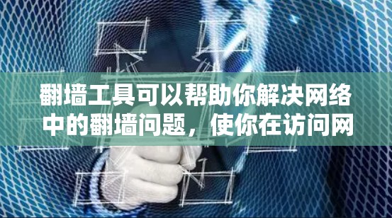 翻墙工具可以帮助你解决网络中的翻墙问题，使你在访问网站时无需担心翻墙提示。以下是详细的步骤和建议