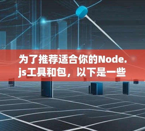 为了推荐适合你的Node.js工具和包，以下是一些推荐的内部包和第三方插件，结合性能优化和扩展功能