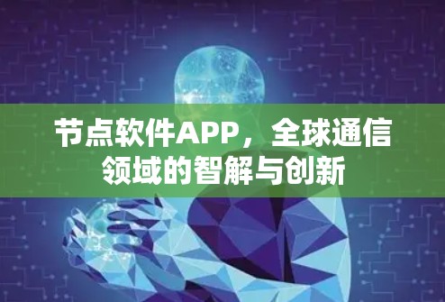 节点软件APP，全球通信领域的智解与创新