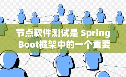 节点软件测试是 Spring Boot框架中的一个重要的测试工具，用于确保Web应用的性能、稳定性以及安全性。以下是节点软件测试的主要步骤和实施方法
