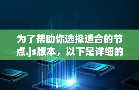 为了帮助你选择适合的节点.js版本，以下是详细的建议