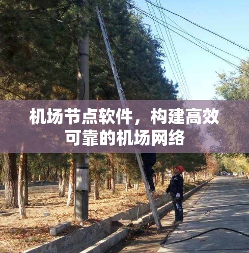 <strong>机场节点</strong>软件，构建高效可靠的机场网络