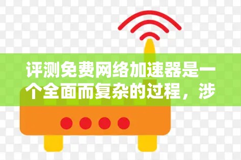 评测免费网络加速器是一个全面而复杂的过程,涉及多个因素。以下是一些关键步骤和考虑因素 评测免费网络加速器是一个全面而复杂的过程,涉及多个因素。以下是一些关键步骤和考虑因素