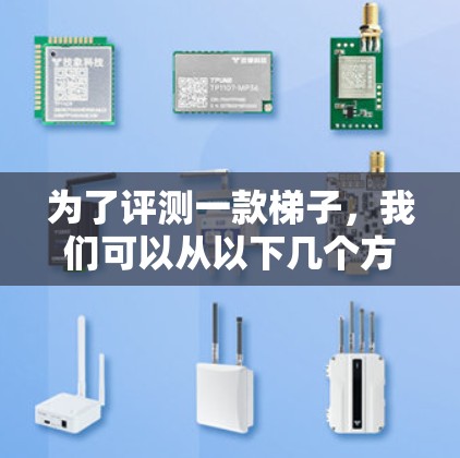 为了评测一款梯子，我们可以从以下几个方面进行分析和评估