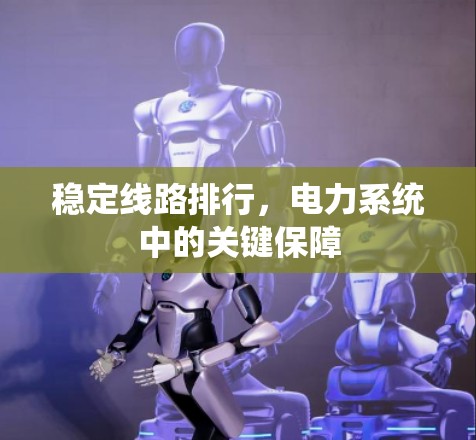 稳定线路排行,电力系统中的关键保障 稳定线路排行,电力系统中的关键保障