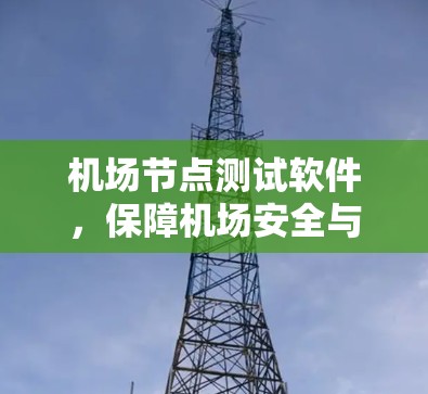 <strong>机场节点</strong>测试软件，保障机场安全与高效运行的绿色解决方案