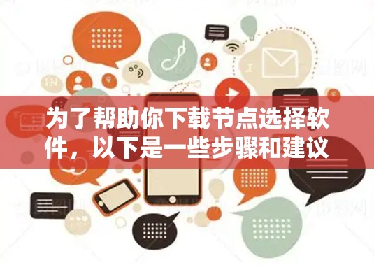 为了帮助你下载节点选择软件,以下是一些步骤和建议 为了帮助你下载节点选择软件,以下是一些步骤和建议