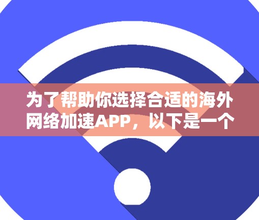 为了帮助你选择合适的海外网络加速APP，以下是一个结构化的指南，涵盖主要方面，帮助你做出明智的决策