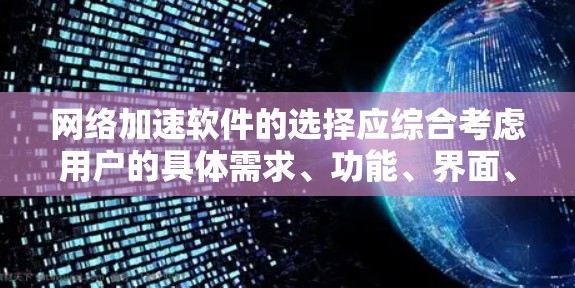 网络加速软件的选择应综合考虑用户的具体需求、功能、界面、广告情况以及预算等因素。以下是基于上述分析的总结和建议