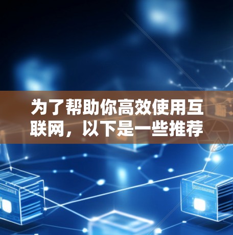 为了帮助你高效使用互联网，以下是一些推荐的上网加速器，每个推荐的工具都有其独特的功能和适用场景，适合不同需求的用户