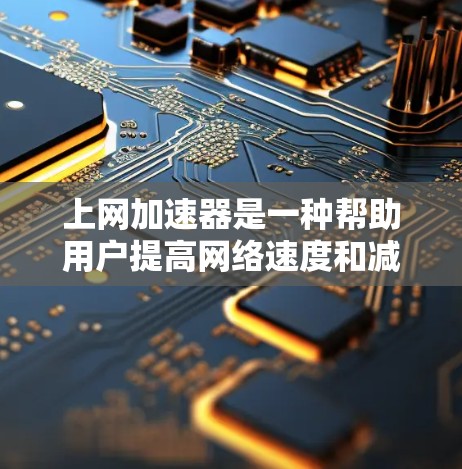 上网加速器是一种帮助用户提高网络速度和减少延迟的工具。通过加速器，用户可以更快地访问互联网资源、完成任务，甚至节省时间。以下是一些关于加速器的评测和分析