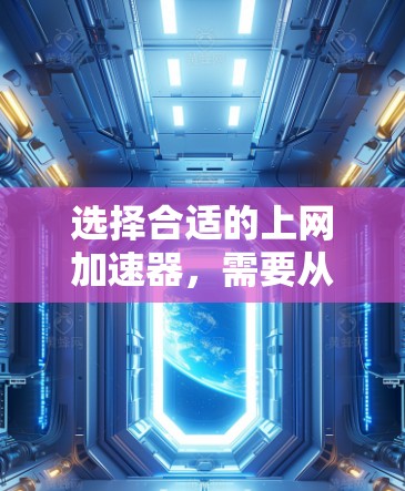 选择合适的上网加速器，需要从多个方面进行综合考虑。以下是一些关键标准