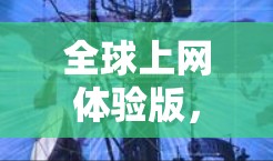 全球上网体验版,latest技术与用户体验的完美结合 全球上网体验版,latest技术与用户体验的完美结合