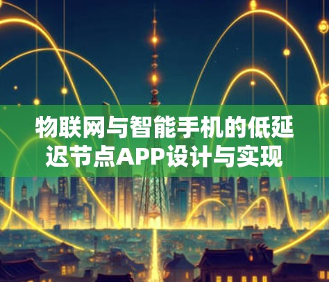 物联网与智能手机的低延迟节点APP设计与实现