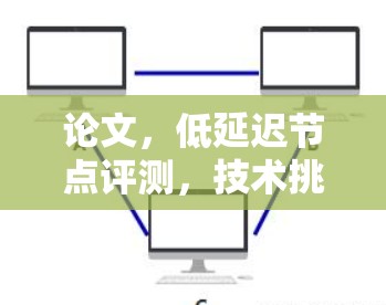 论文，低延迟节点评测，技术挑战与应用前景
