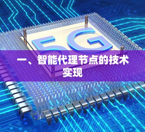 一、智能代理节点的技术实现 一、智能代理节点的技术实现