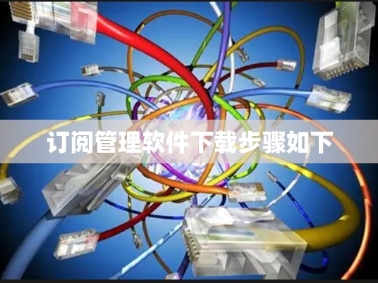 订阅管理软件下载步骤如下