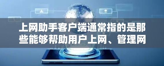 上网助手客户端通常指的是那些能够帮助用户上网、管理网络、进行娱乐、购物等任务的客户端。这些客户端可以是浏览器、搜索引擎、社交媒体应用、游戏客户端等。以下是关于上网助手客户端的详细信息