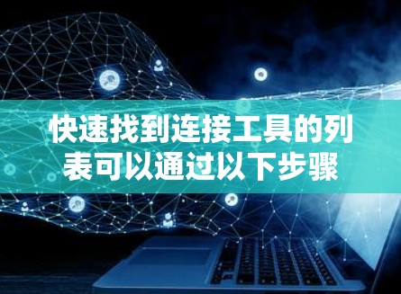 快速找到连接工具的列表可以通过以下步骤