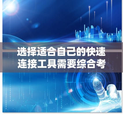 选择适合自己的快速连接工具需要综合考虑多个因素，以确保高效、安全和适用。以下是详细的步骤指南