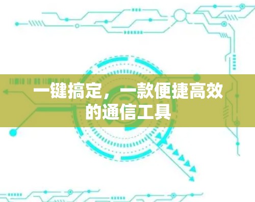 一键搞定，一款便捷高效的通信工具
