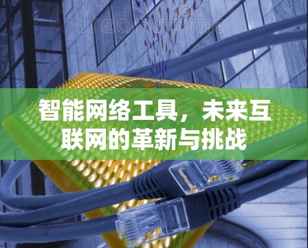 智能网络工具，未来互联网的革新与挑战