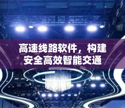 高速线路软件，构建安全高效智能交通