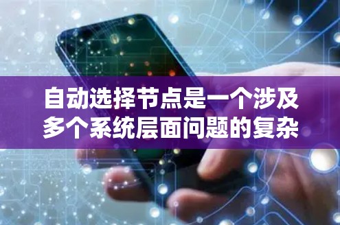 自动选择节点是一个涉及多个系统层面问题的复杂主题。以下是对如何自动选择节点的详细分析