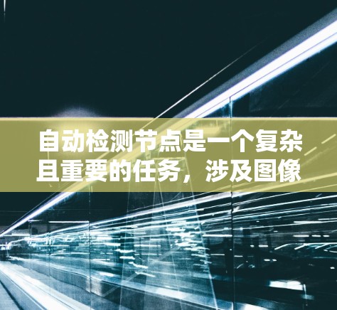 自动检测节点是一个复杂且重要的任务，涉及图像识别、机器学习和计算机视觉等多个领域。以下是对自动检测节点问题的详细分析和解决方案