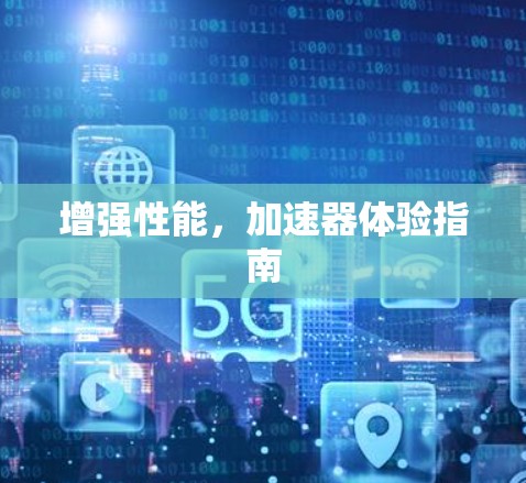 增强性能，加速器体验指南