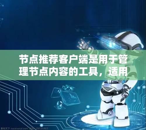 节点推荐客户端是用于管理节点内容的工具,适用于开发者的任务管理,通过节点推荐工具可以高效完成各种任务,如发布节点、管理用户、创建新节点等。以下是一些推荐的节点推荐客户端及其特点 节点推荐客户端是用于管理节点内容的工具,适用于开发者的任务管理,通过节点推荐工具可以高效完成各种任务,如发布节点、管理用户、创建新节点等。以下是一些推荐的节点推荐客户端及其特点