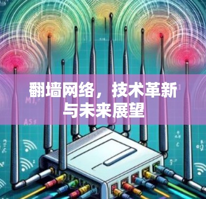 翻墙网络，技术革新与未来展望