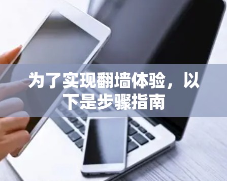 为了实现翻墙体验，以下是步骤指南