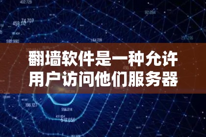 翻墙软件是一种允许用户访问他们服务器上的网络资源的工具，通常用于保护个人或机构的安全。以下是对翻墙软件的详细分析